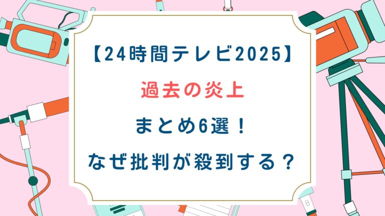 [24時間テレビ2025]過去の炎上まとめ6選！なぜ批判が殺到する？