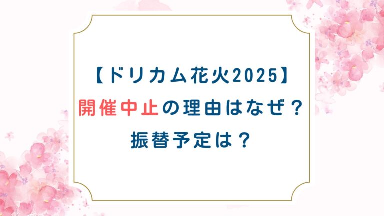 [ドリカム花火2025]開催中止の理由はなぜ？振替予定は？