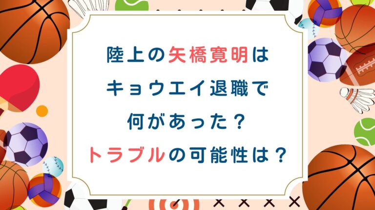 陸上の矢橋寛明はキョウエイ退職で何があった？トラブルの可能性は？