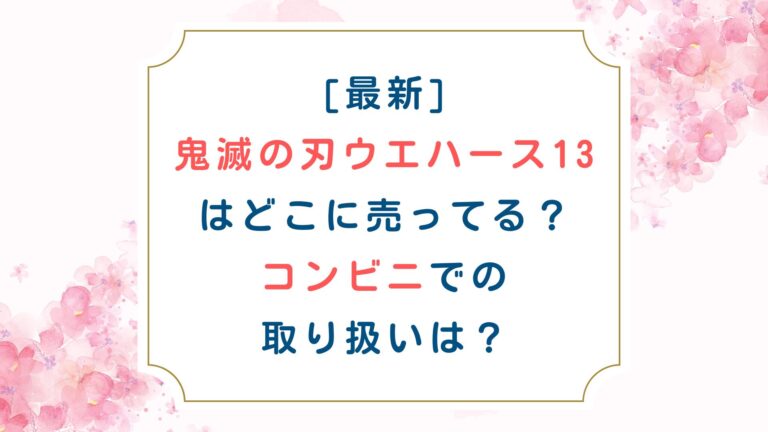 [最新]鬼滅の刃ウエハース13はどこに売ってる？コンビニでの取り扱いは？