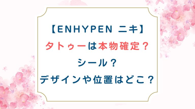 [ENHYPEN ニキ]タトゥーは本物確定？シール？デザインや位置はどこ？