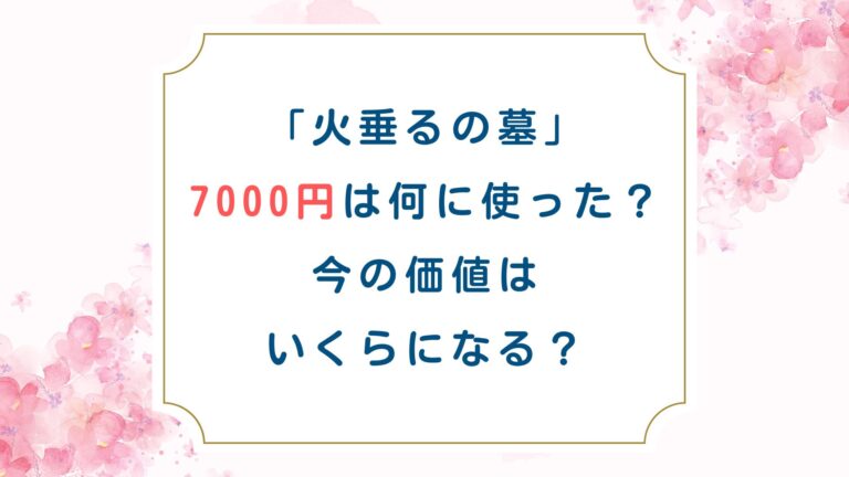 [火垂るの墓]7000円は何に使った？今の価値はいくらになる？