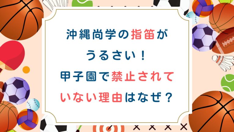 沖縄尚学の指笛がうるさい！甲子園で禁止されていない理由はなぜ？